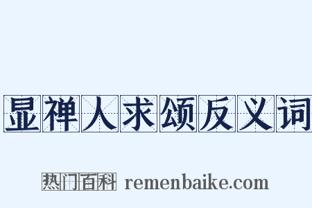 显禅人求颂反义词是什么意思的图片